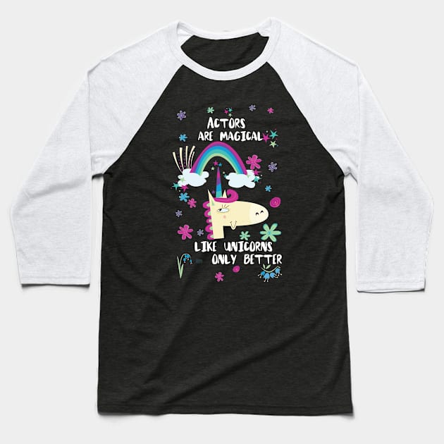 Actors Are Magical Like Unicorns Only Better Baseball T-Shirt by divawaddle